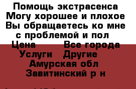 Помощь экстрасенса.Могу хорошее и плохое.Вы обращаетесь ко мне с проблемой и пол › Цена ­ 22 - Все города Услуги » Другие   . Амурская обл.,Завитинский р-н